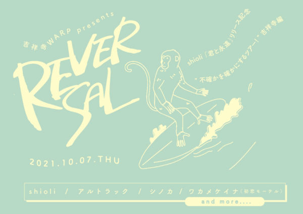 吉祥寺WARP presents
「 REVERSAL 」
~ shioli 「君と永遠」リリース記念 " 不確かを確かにするツアー! " 吉祥寺編 〜