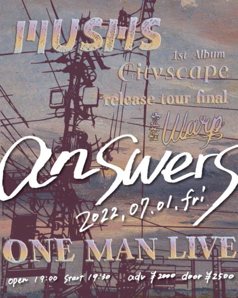 MUSHS 1st Album "Cityscape" release tour final
「answers」 - ライブハウス吉祥寺ワープ / LIVE HOUSE KICHIJOJI WARP