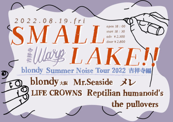 吉祥寺ワープpresents
「SMALL LAKE!!」
〜 blondy “ Summer Noise Tour 2022 " 吉祥寺編 〜