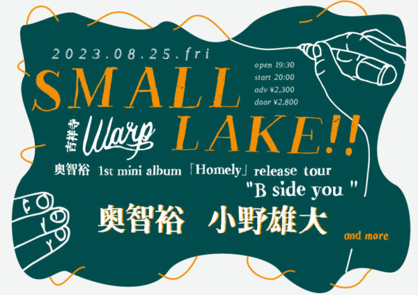 吉祥寺ワープpresents
「SMALL LAKE!!」
〜奥智裕 1st mini album「Homely」release tour "B side you " 〜