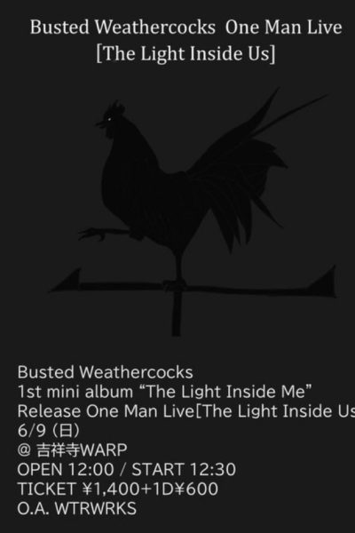 Busted Weathercocks 
1st mini album “The Light Inside Me”
Release One Man Live[The Light Inside Us]